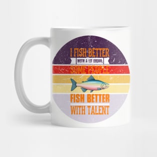 I Fish Better with a Lit Cigar; Some People Fish Better with Talent Mug